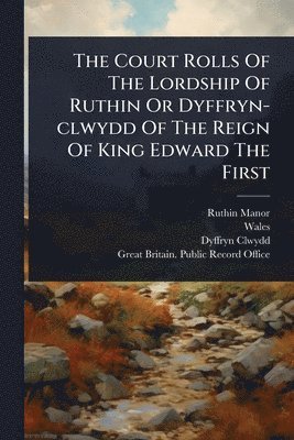 bokomslag Court Rolls Of The Lordship Of Ruthin Or Dyffryn-clwydd Of The Reign Of King Edward The First