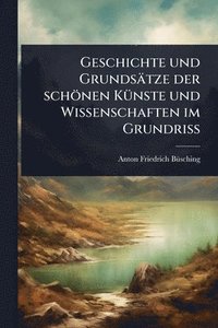 bokomslag Geschichte und Grundsätze der schönen KÃ1/4nste und Wissenschaften im GrundriÃ?