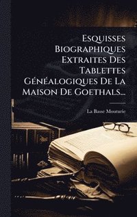 bokomslag Esquisses Biographiques Extraites Des Tablettes GÃ(c)nÃ(c)alogiques De La Maison De Goethals...