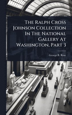 bokomslag Ralph Cross Johnson Collection In The National Gallery At Washington, Part 3