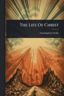 Cunningham Geikie - Life Of Christ, Häftad