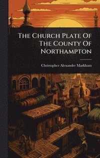 bokomslag Church Plate Of The County Of Northampton