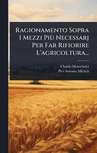 bokomslag Ragionamento Sopra I Mezzi PiÃ¹ Necessarj Per Far Rifiorire L'agricoltura...