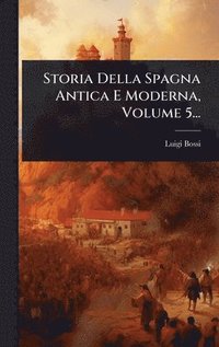 bokomslag Storia Della Spagna Antica E Moderna, Volume 5...