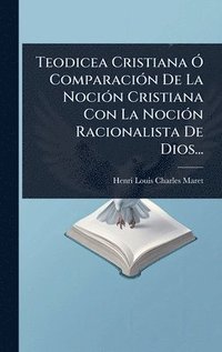 bokomslag Teodicea Cristiana Ã" ComparaciÃ3n De La NociÃ3n Cristiana Con La NociÃ3n Racionalista De Dios...