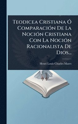bokomslag Teodicea Cristiana Ã" ComparaciÃ3n De La NociÃ3n Cristiana Con La NociÃ3n Racionalista De Dios...