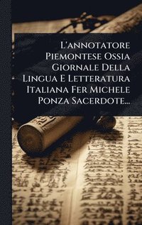 bokomslag L'annotatore Piemontese Ossia Giornale Della Lingua E Letteratura Italiana Fer Michele Ponza Sacerdote...