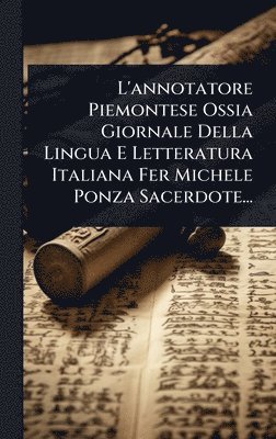 bokomslag L'annotatore Piemontese Ossia Giornale Della Lingua E Letteratura Italiana Fer Michele Ponza Sacerdote...