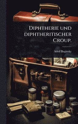Adolf Baginsky - Diphtherie und diphtheritischer Croup., Inbunden