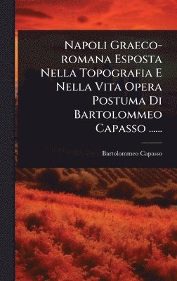 bokomslag Napoli Graeco-romana Esposta Nella Topografia E Nella Vita Opera Postuma Di Bartolommeo Capasso ......