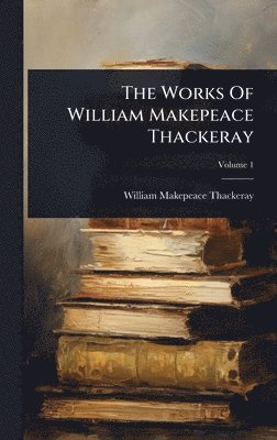 bokomslag Works Of William Makepeace Thackeray