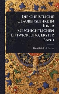 bokomslag Christliche Glaubenslehre in Ihrer Geschichtlichen Entwicklung, erster Band