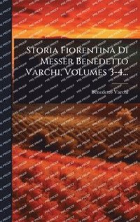 bokomslag Storia Fiorentina Di Messer Benedetto Varchi, Volumes 3-4...