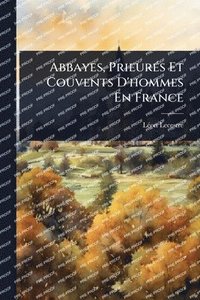 bokomslag Abbayes, PrieurÃ(c)s Et Couvents D'hommes En France