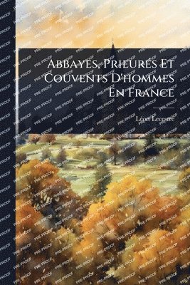bokomslag Abbayes, PrieurÃ(c)s Et Couvents D'hommes En France