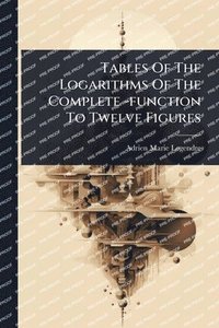 bokomslag Tables Of The Logarithms Of The Complete -function To Twelve Figures