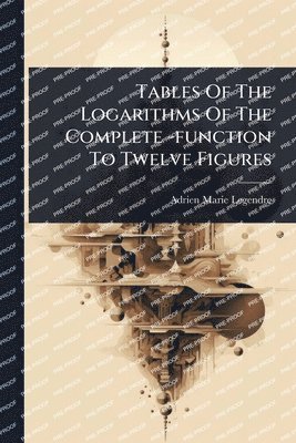 bokomslag Tables Of The Logarithms Of The Complete -function To Twelve Figures