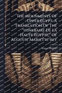 bokomslag Mounments Of Upper Egypt, A Translation Of The "itineraire De La Haute Egypte," Of Auguste Mariette-bey