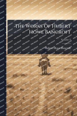 Works Of Hubert Howe Bancroft