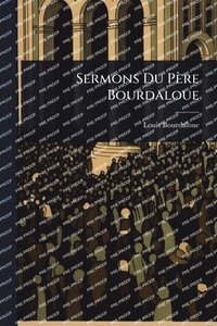 bokomslag Sermons Du Père Bourdaloue
