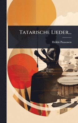 Heikki Paasonen - Tatarische Lieder..., Inbunden