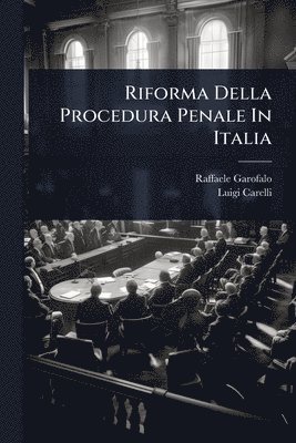 Raffaele Garofalo (Barone), Luigi Carelli - Riforma Della Procedura Penale In Italia, Häftad