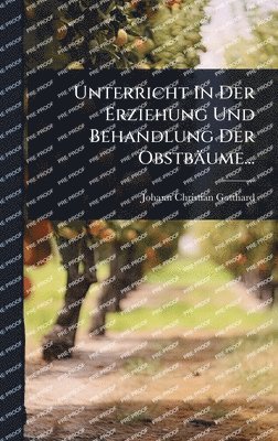 bokomslag Unterricht In Der Erziehung Und Behandlung Der Obstbäume...