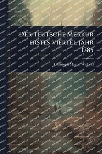 bokomslag Teutsche Merkur erstes viertel jahr 1785