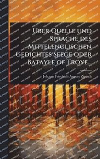 bokomslag Uber Quelle und Sprache des Mittelenglischen Gedichtes Seege oder Batayle of Troye...