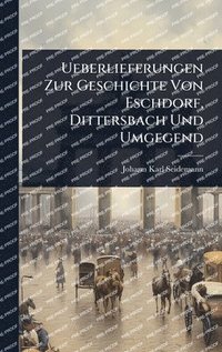 bokomslag Ueberlieferungen Zur Geschichte Von Eschdorf, Dittersbach Und Umgegend