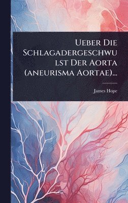 Ueber Die Schlagadergeschwulst Der Aorta (aneurisma Aortae)...