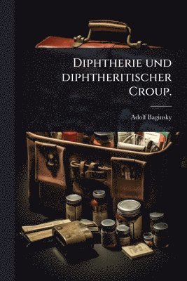 Adolf Baginsky - Diphtherie und diphtheritischer Croup., Häftad