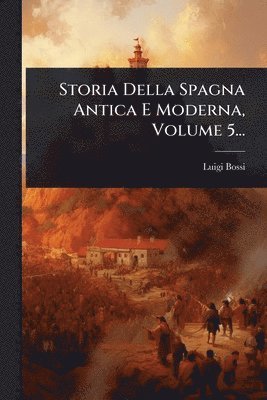 Storia Della Spagna Antica E Moderna, Volume 5...