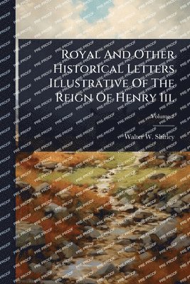 bokomslag Royal And Other Historical Letters Illustrative Of The Reign Of Henry Iii.