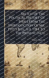 bokomslag Sketch Of The Political History Of India From The Introduction Of Mr. Pitt's Bill, A.d. 1784, To The Present Date