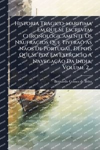 bokomslag Historia Tragico-maritima Em Que Se Escrevem Chronologicamente Os Naufragios Que TiveraÃµ As Naos De Portugal, Depois Que Se Poz Em Exercicio A Navega