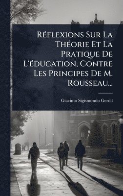 bokomslag RÃ(c)flexions Sur La ThÃ(c)orie Et La Pratique De L'Ã(c)ducation, Contre Les Principes De M. Rousseau...