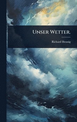 Richard Hennig - Unser Wetter., Inbunden