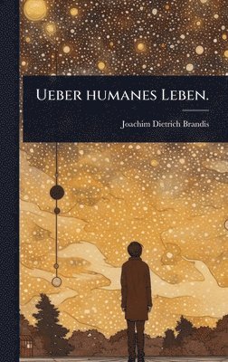 Joachim Dietrich Brandis - Ueber humanes Leben., Inbunden