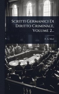 bokomslag Scritti Germanici Di Diritto Criminale, Volume 2...