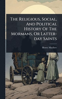 bokomslag Religious, Social, And Political History Of The Mormans, Or Latter-day Saints