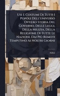 bokomslag Usi E Costumi Di Tutti I Popoli Dell'universo Ovvero Storia Del Governo, Delle Leggi, Della Milizia, Della Religione Di Tutte Le Nazioni, Dai PiÃ¹ Rem
