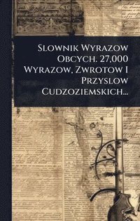 bokomslag Slownik Wyrazow Obcych. 27,000 Wyrazow, Zwrotow I Przyslow Cudzoziemskich...