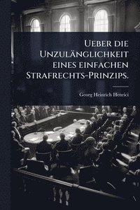 bokomslag Ueber die Unzulänglichkeit eines einfachen Strafrechts-Prinzips.