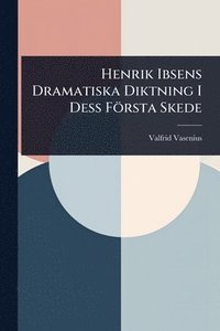 bokomslag Henrik Ibsens Dramatiska Diktning I Dess Första Skede