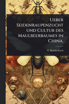 bokomslag Ueber Seidenraupenzucht und Cultur des Maulbeerbaumes in China.
