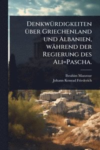bokomslag DenkwÃ1/4rdigkeiten Ã1/4ber Griechenland und Albanien, während der Regierung des Ali=Pascha.