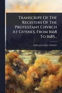 bokomslag Transcript Of The Registers Of The Protestant Chvrch At Gvisnes, From 1668 To 1685...