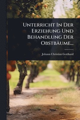 bokomslag Unterricht In Der Erziehung Und Behandlung Der Obstbäume...
