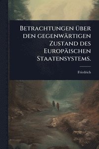 bokomslag Betrachtungen Ã1/4ber den gegenwärtigen Zustand des Europäischen Staatensystems.